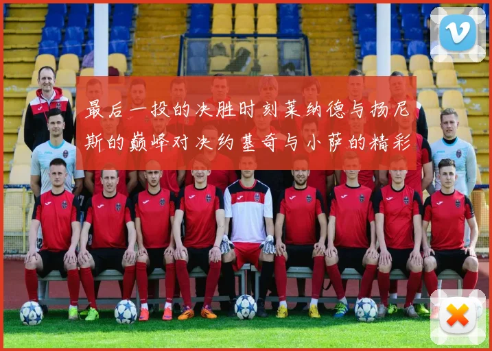 最后一投的决胜时刻莱纳德与扬尼斯的巅峰对决约基奇与小萨的精彩较量