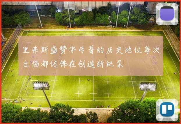 里弗斯盛赞字母哥的历史地位每次出场都仿佛在创造新纪录