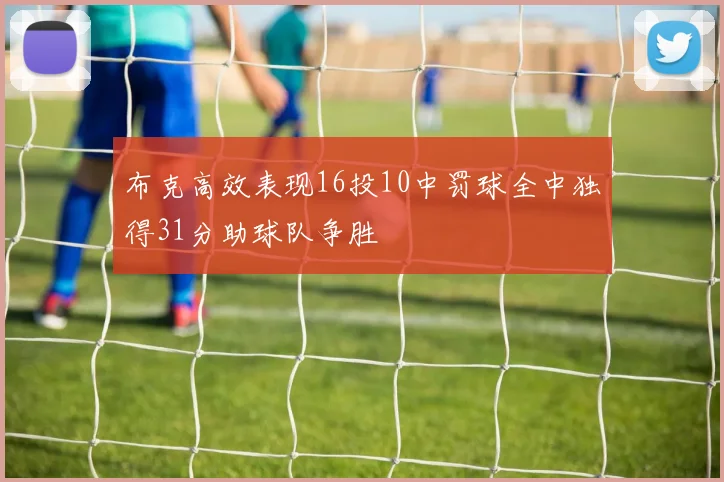 布克高效表现16投10中罚球全中独得31分助球队争胜
