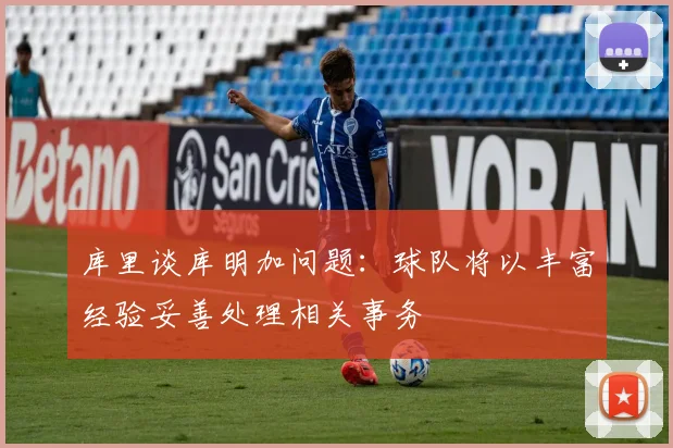 库里谈库明加问题：球队将以丰富经验妥善处理相关事务