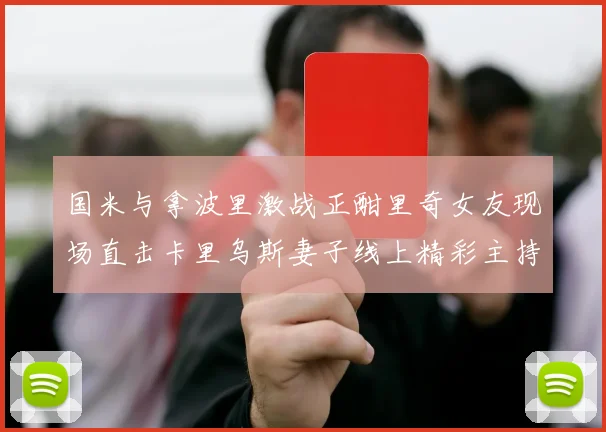 国米与拿波里激战正酣里奇女友现场直击卡里乌斯妻子线上精彩主持