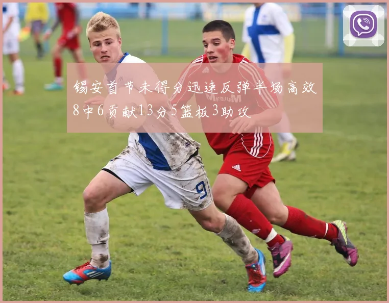 锡安首节未得分迅速反弹半场高效8中6贡献13分5篮板3助攻