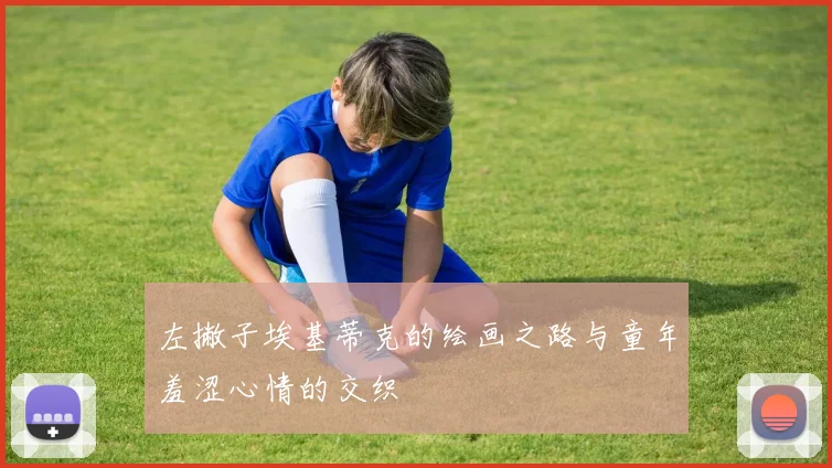 左撇子埃基蒂克的绘画之路与童年羞涩心情的交织